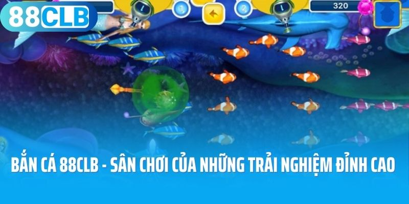Bắn cá 88CLB - sân chơi của những trải nghiệm đỉnh cao
