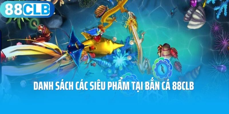 Danh sách các siêu phẩm tại bắn cá 88CLB