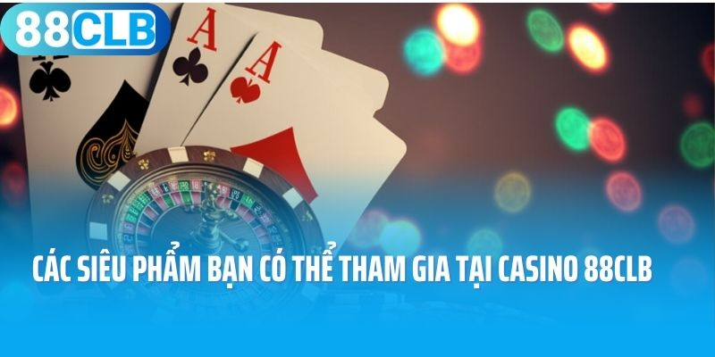 Các siêu phẩm bạn có thể tham gia tại casino 88CLB