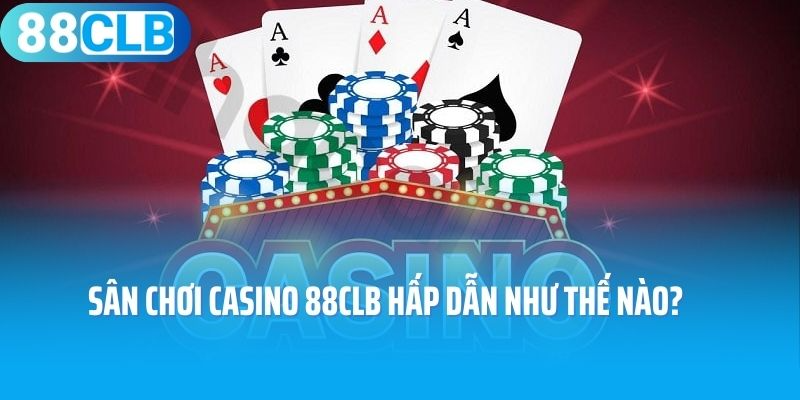 Sân chơi casino 88CLB hấp dẫn như thế nào?