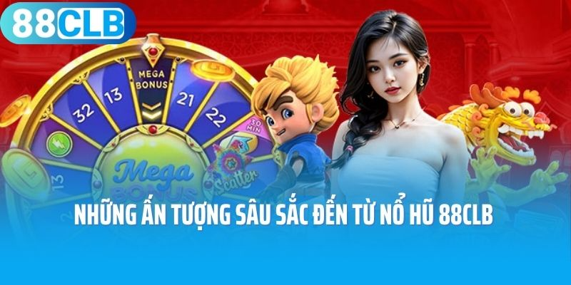 Những ấn tượng sâu sắc đến từ nổ hũ 88CLB