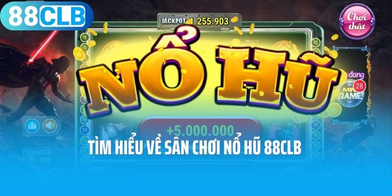Tìm hiểu về sân chơi nổ hũ 88CLB